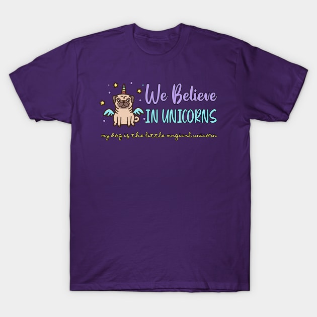 We Believe In Unicorns - Pug Lovers T-Shirt by The Perfect Mind